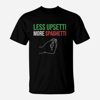 Less Upsetti More Spaghetti Funny Italian Sayings T-Shirt - Seseable