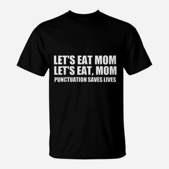 Lets Eat Mom Punctuation Saves Lives Grammar Funny T-Shirt - Seseable