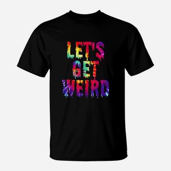 Lets Get Weird Jumbo Colorful Trippy Get Weird T-Shirt - Seseable