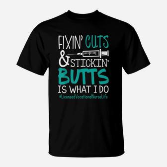Licensed Vocational Nurse Fixin Cuts Stickin Butts Is What I Do Proud Nursing Gift T-Shirt - Seseable