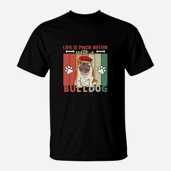 Life Is Much Better With A Bulldog Dog Lovers Gift T-Shirt - Seseable