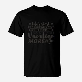 Life’s Short Eat Dessert First Work Less And Vacation More T-Shirt - Seseable