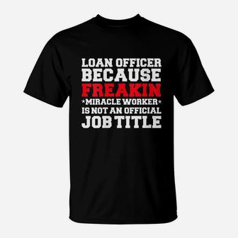 Loan Officer Miracle Worker Funny Mortgage Loan Gift T-Shirt - Seseable