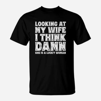 Look At My Wife I Thing She Is A Lucky Woman T-Shirt - Seseable