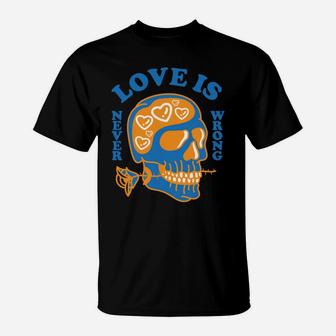 Love Is Never Wrong Love Is True Thing Love Quote T-Shirt - Seseable
