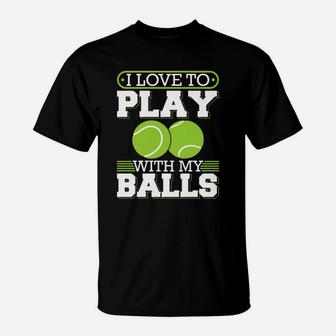 Love To Play With My Balls Tennis T-Shirt - Seseable