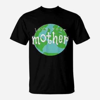 Love Your Mother Earth Day birthday T-Shirt - Seseable