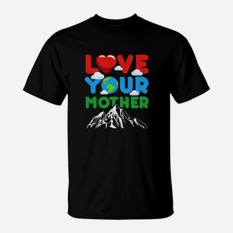 Love Your Mother Earth Gift birthday T-Shirt - Seseable