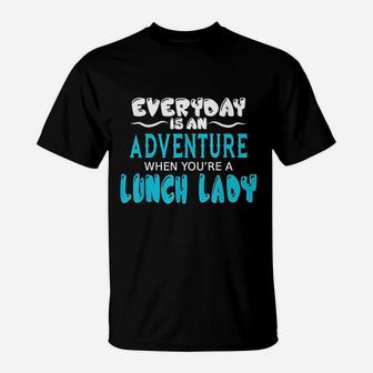 Lunch Lady Everyday Is An Adventure Gift For Cafeteria Staff T-Shirt - Seseable
