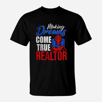 Making Dreams Come True Realtor Funny Real Estate Realtor T-Shirt - Seseable