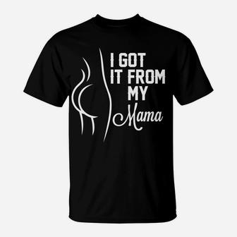 Mama I Love You I Got It From My Mama T-Shirt - Seseable