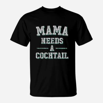 Mama Needs A Cocktail Mothers Drinking T-Shirt - Seseable