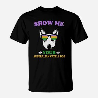 Mardi Gras Show Me Your Australian Cattle Dog Funny Gift For Dog Lovers T-Shirt - Seseable