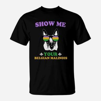 Mardi Gras Show Me Your Belgian Malinois Funny Gift For Dog Lovers T-Shirt - Seseable