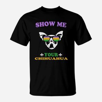 Mardi Gras Show Me Your Chihuahua Funny Gift For Dog Lovers T-Shirt - Seseable