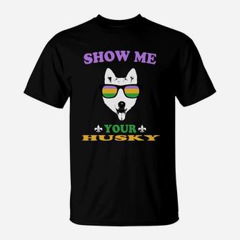 Mardi Gras Show Me Your Husky Funny Gift For Dog Lovers T-Shirt - Seseable