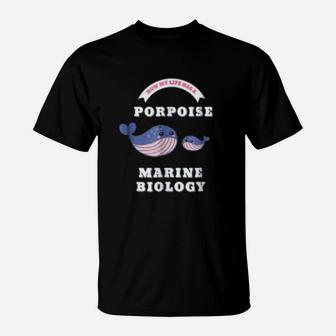 Marine Biology Now My Life Has A Porpoise Biology Pun T-Shirt - Seseable