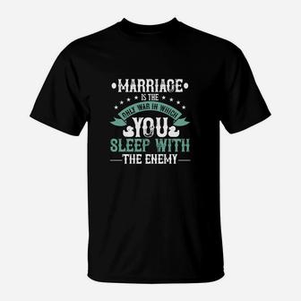 Marriage Is The Only War In Which You Sleep With The Enemy T-Shirt - Seseable