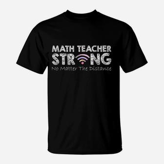 Math Teacher Strong No Matter The Distance Math Teacher Gift T-Shirt - Seseable