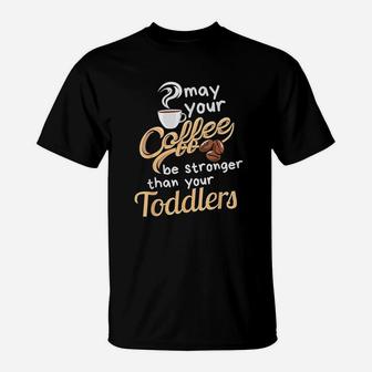 May Your Coffee Be Stronger Than Your Toddlers T-Shirt - Seseable