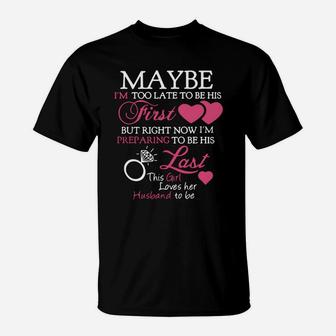 Maybe I’m Too Late To Be His First But Right Now I’m Preparing To Be T-Shirt - Seseable