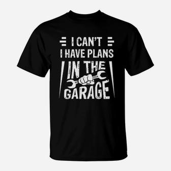 Mechanic I Cant I Have Plans In The Garage T-Shirt - Seseable