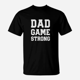 Mens Dad Game Strong Funny Fathers Day Gift T-Shirt - Seseable