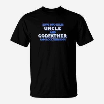 Mens Godfather I Have Two Titles Uncle Godfather Gift T-Shirt - Seseable