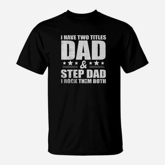 Mens I Have Two Titles Dad And Step Dad I Rock Them Both Tshir T-Shirt - Seseable