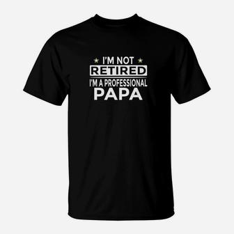 Mens Im Not Retired Im A Professional Papa Funny T-Shirt