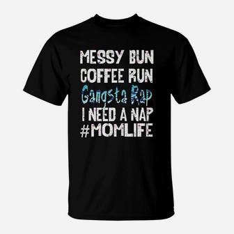 Mom Life Messy Bun Coffee Run Gangsta Rap Nap T-Shirt - Seseable