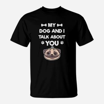 My Dog And I Talk About You Dog Daddy Mom T-Shirt - Seseable