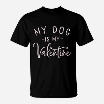 My Dog Is My Valentine T-Shirt - Seseable