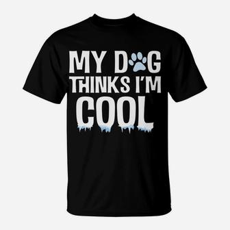 My Dog Thinks Im Cool Funny Animal Dog Lover T-Shirt - Seseable