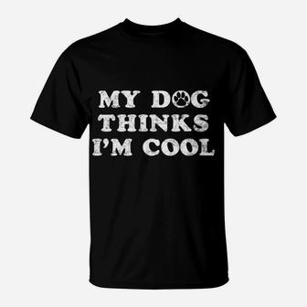 My Dog Thinks Im Cool Funny Pet Animal Lover Gifts T-Shirt - Seseable