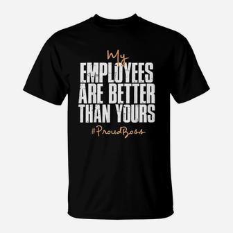 My Employees Are Better Than Yours Proud Boss T-Shirt - Seseable