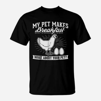My Pet Makes Breakfast What About Your Pet Chicken T-Shirt - Seseable