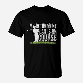 My Retirement Plan Is On Course Funny Golf Retired T-Shirt | Seseable UK