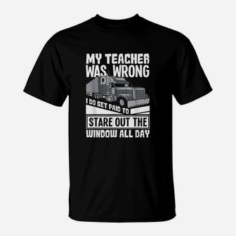 My Teacher Was Wrong Funny Trucker Gift Truck Driver T-Shirt - Seseable