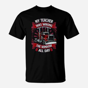 My Teacher Was Wrong I Do Get Paid To Stare Out The Window All Day Trucker T-Shirt