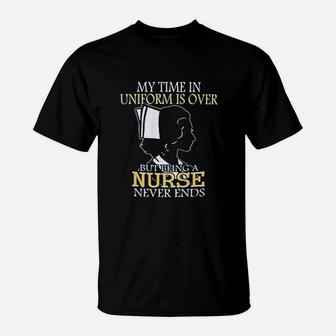 My Time In Uniform Is Over But Being A Nurse Never Ends T-Shirt - Seseable