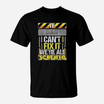 Name Quote If Dan Can Not Fix It We Are All Screwed T-Shirt - Seseable