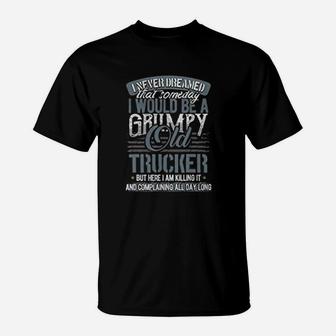 Never Dreamed That Someday I Would Be A Grumpy Old Trucker T-Shirt - Seseable