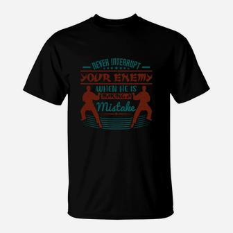 Never Interrupt Your Enemy When He Is Making A Mistake T-Shirt - Seseable