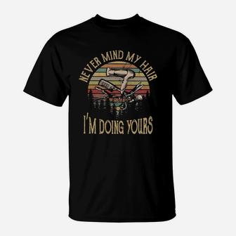 Never Mind My Hair I'm Doing Yours Vintage T-Shirt | Seseable UK