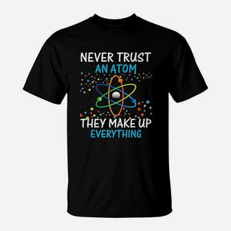 Never Trust An Atom They Make Up Everything Science T-Shirt - Seseable