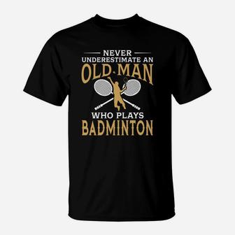 Never Underestimate An Old Man Who Plays Badminton Tshirt T-Shirt - Seseable