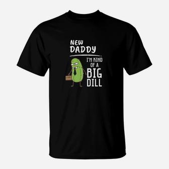 New Daddy Kind Of A Big Dill Funny Pickle Pun Gift T-Shirt - Seseable