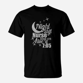 Night Shift Nurse Keep em Alive til 705 Funny Nurse T-Shirt - Seseable