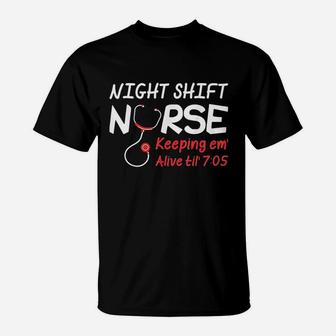 Night Shift Nurse Keeping Em Alive Till 705 T-Shirt - Seseable
